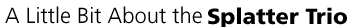 About the Splatter Trio